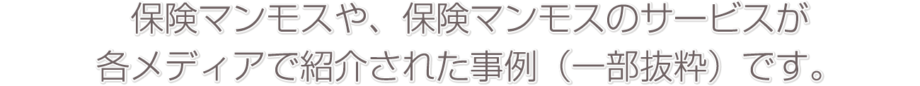 保険マンモスや、保険マンモスのサービスが各メディアで紹介された事例（一部抜粋）です。