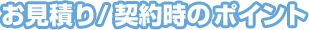 お見積り/契約時のポイント。