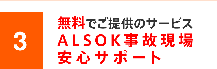 3 無料でご提供のサービス ALSOK事故現場安心サポート