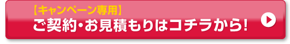【キャンペーン専用】ご契約・お見積もりはコチラから！