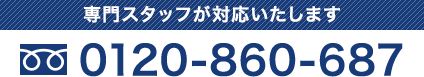専門スタッフが対応いたします0120-860-687